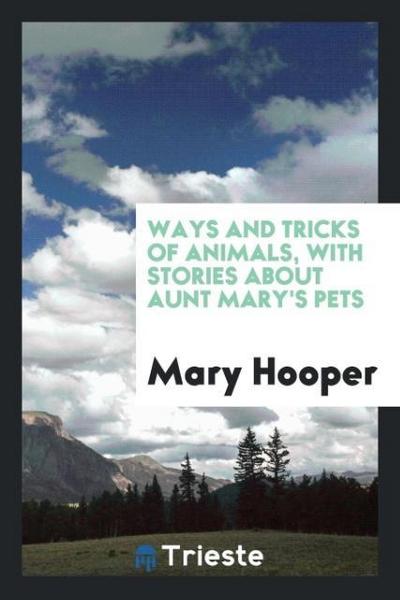 Ways and Tricks of Animals, with Stories about Aunt Mary’s Pets
