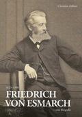 Friedrich von Esmarch (1823-1908) - eine Biographi