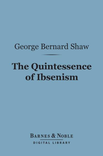 The Quintessence of Ibsenism (Barnes & Noble Digital Library)