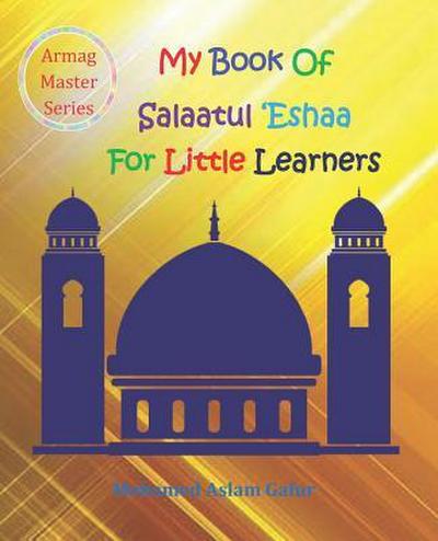 My Book of Salaatul ’Eshaa For Little Learners: 6 Years +