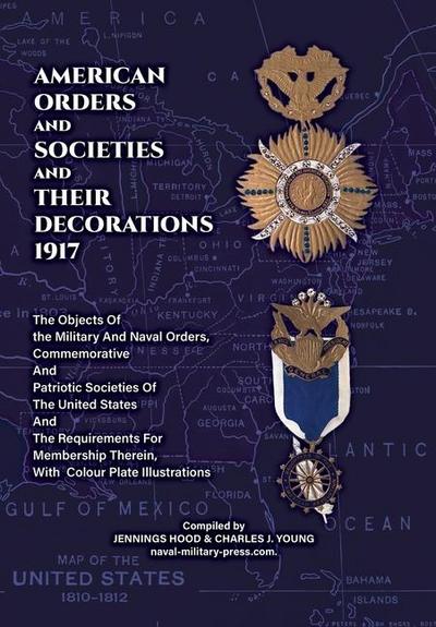 AMERICAN ORDERS and SOCIETIES and THEIR DECORATIONS 1917 The Objects Of the Military And Naval Orders, Commemorative And Patriotic Societies Of The United States And The Requirements For Membership Therein, With Colour Plate Illustrations