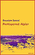 Postlagernd: Algier: Zorniger und hoffnungsvoller Brief an meine Landsleute. Gefolgt von "Unser Herz schlägt in Tunis". Vier Essays und ein Interview aus Anlass des arabischen Frühlings