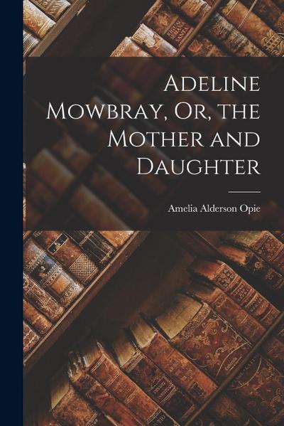 Adeline Mowbray, Or, the Mother and Daughter
