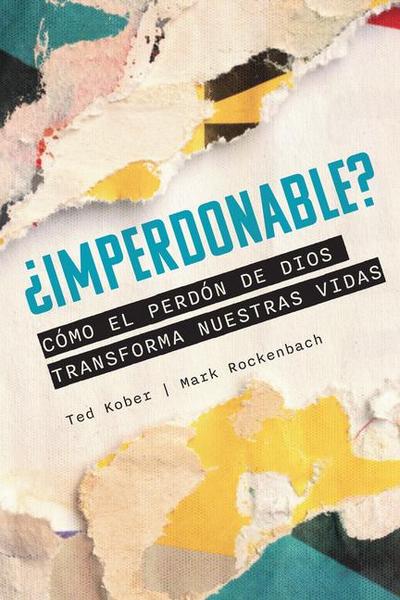¿Imperdonable? Cómo El Perdón de Dios Transforma Nuestras Vidas