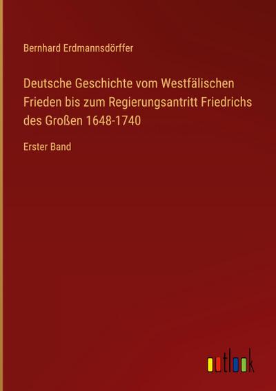 Deutsche Geschichte vom Westfälischen Frieden bis zum Regierungsantritt Friedrichs des Großen 1648-1740