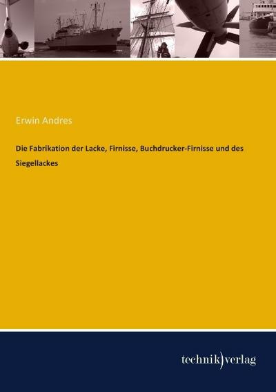 Die Fabrikation der Lacke, Firnisse, Buchdrucker-Firnisse und des Siegellackes