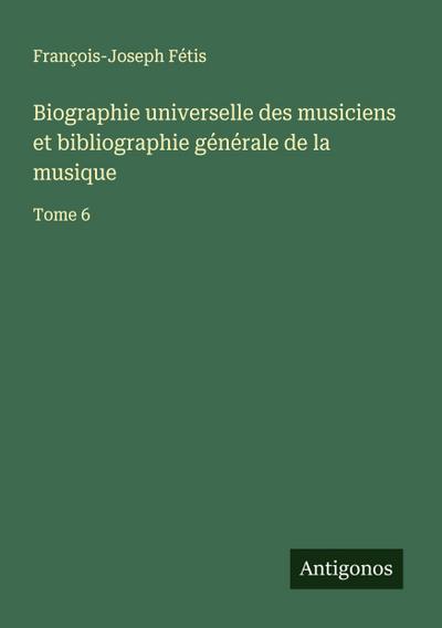 Biographie universelle des musiciens et bibliographie générale de la musique