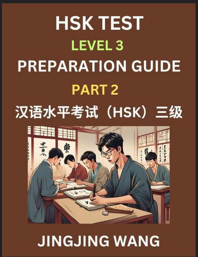 HSK Test Level 3 Preparation Guide (Part 2)- A Beginner’s Study Material to Self-learn Mandarin Chinese Characters, Words, Example Sentences, Vocabulary, Essays and Stories to Pass Hanyu Shuiping Kaoshi, Easy Lessons, Books for HSK All Levels