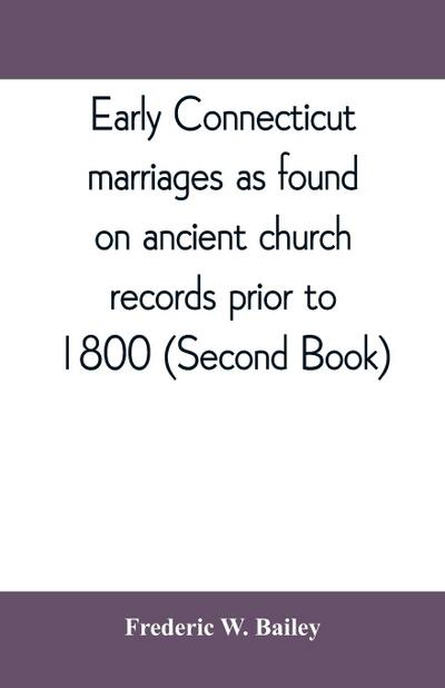 Early Connecticut marriages as found on ancient church records prior to 1800 (Second Book)