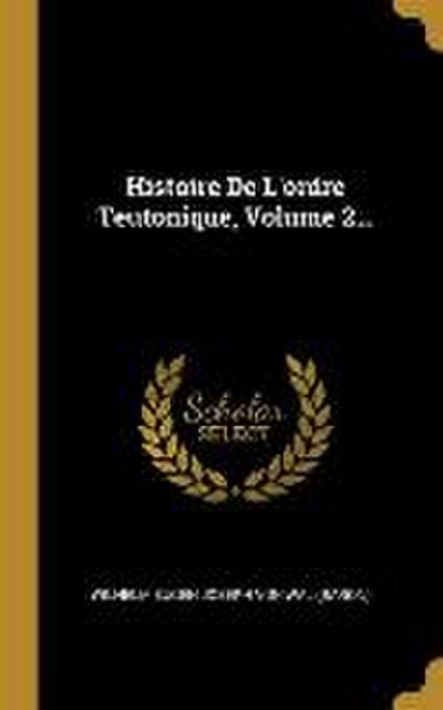 Histoire De L’ordre Teutonique, Volume 2...