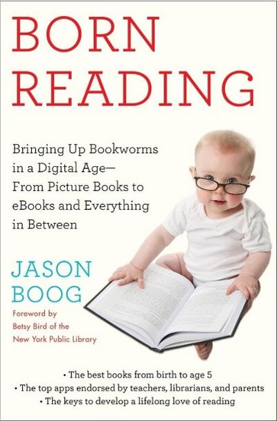 Born Reading: Bringing Up Bookworms in a Digital Age -- From Picture Books to eBooks and Everything in Between