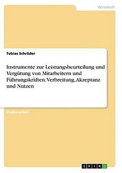Instrumente zur Leistungsbeurteilung und Vergütung von Mitarbeitern und Führungskräften. Verbreitung, Akzeptanz und Nutzen