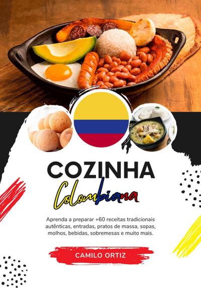 Cozinha Colombiana: Aprenda a Preparar +60 Receitas Tradicionais Autênticas, Entradas, Pratos de Massa, Sopas, Molhos, Bebidas, Sobremesas e Muito mais (Sabores do mundo: Uma Viagem Culinária)