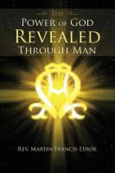THE  POWER  OF  GOD REVEALED THROUGH MAN