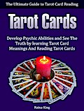 Tarot Cards: The Ultimate Guide to Tarot Card Reading: Develop Psychic Abilities and See The Truth by learning Tarot Card Meanings And Reading Tarot Cards