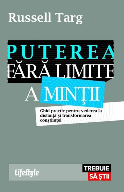 Puterea fără limite a minții. Ghid practic pentru vederea la distanță și transformarea conștiinței
