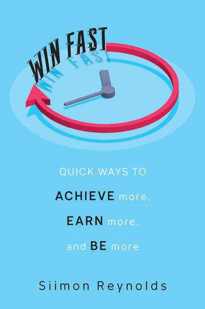 Win Fast: Quick Ways to Achieve More, Earn More, and Be More
