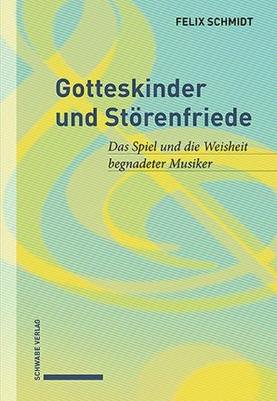 Gotteskinder und Störenfriede: Das Spiel und die Weisheit begnadeter Musiker