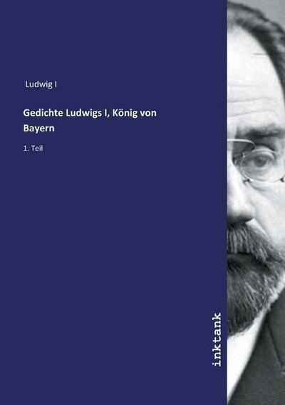 Ludwig I: Gedichte Ludwigs I, König von Bayern