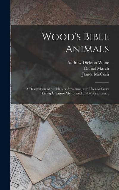 Wood’s Bible Animals: A Description of the Habits, Structure, and Uses of Every Living Creature Mentioned in the Scriptures...