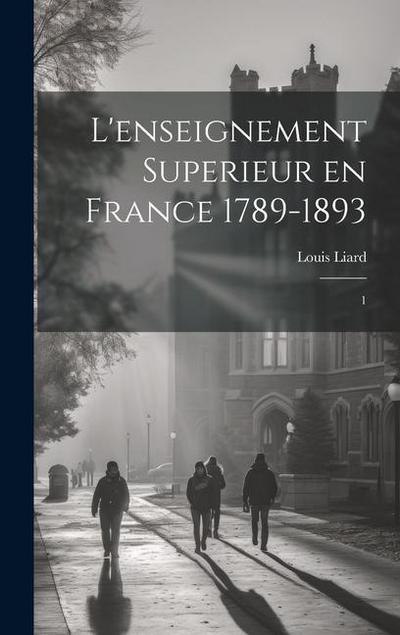 L’enseignement superieur en France 1789-1893: 1