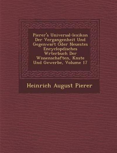 Pierer’s Universal-lexikon Der Vergangenheit Und Gegenwart Oder Neuestes Encyclop&#65533;disches W&#65533;rterbuch Der Wissenschaften, K&#65533;nste U
