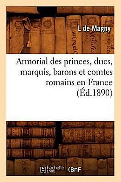 Armorial Des Princes, Ducs, Marquis, Barons Et Comtes Romains En France (Éd.1890)