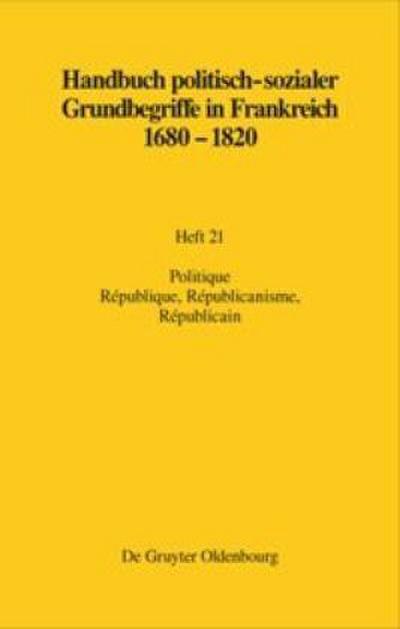 Handbuch politisch-sozialer Grundbegriffe in Frankreich 1680-1820, Heft 21, Politique. République, Républicanisme, Républicain