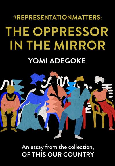 #RepresentationMatters: The Oppressor in the Mirror: An essay from the collection, Of This Our Country