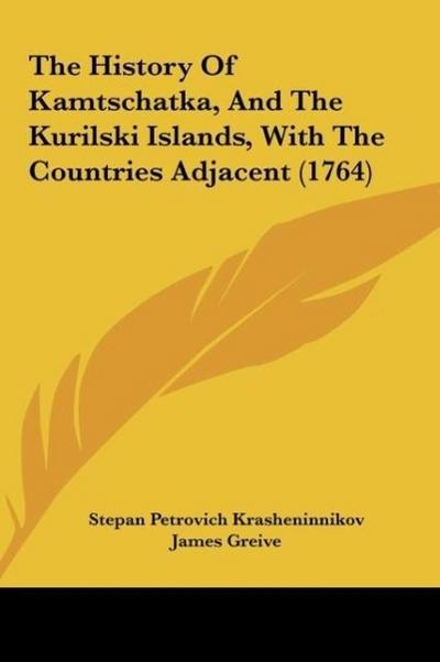 The History Of Kamtschatka, And The Kurilski Islands, With The Countries Adjacent (1764) - Stepan Petrovich Krasheninnikov