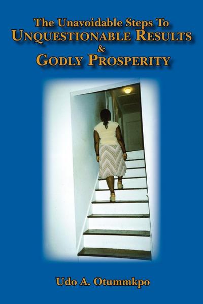 The Unavoidable Steps To Unquestionable Results  and  Godly Prosperity