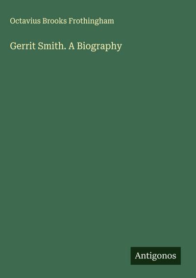 Gerrit Smith. A Biography