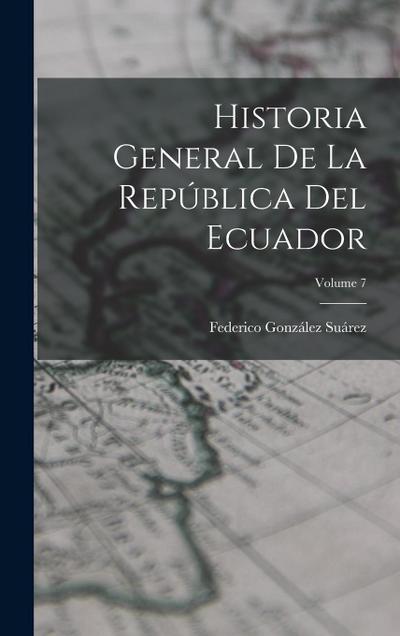 Historia General De La República Del Ecuador; Volume 7