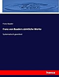 Franz von Baaders sämtliche Werke