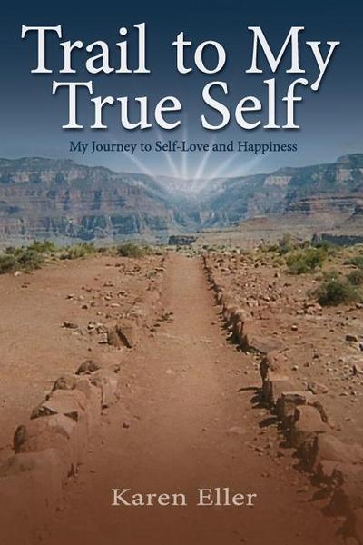 Trail to My True Self: My Journey to Self-Love and Happiness