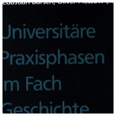 Universitäre Praxisphasen im Fach Geschichte - Wege zu einer Verbesserung der Lehramtsausbildung?