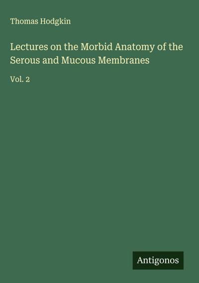 Lectures on the Morbid Anatomy of the Serous and Mucous Membranes