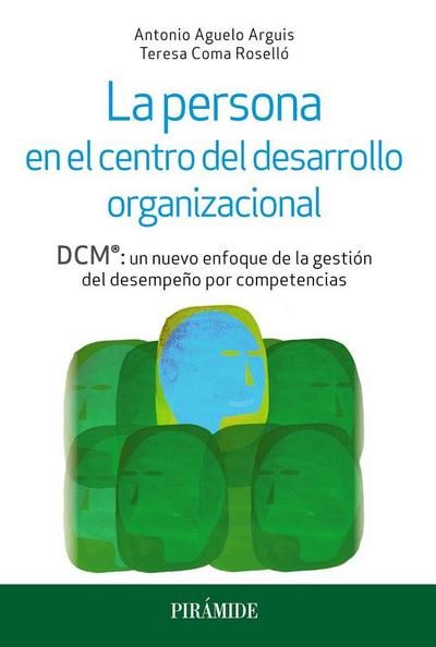 La persona en el centro del desarrollo organizacional : DCM® : un nuevo enfoque de la gestión del desempeño por competencias