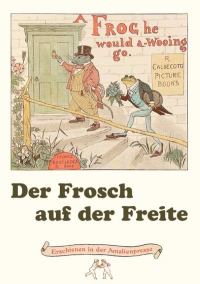 Der Frosch auf der Freite.A Frog he would a-wooing go