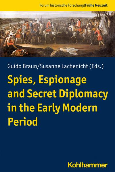 Spies, Espionage and Secret Diplomacy in the Early Modern Period: Forum historische Forschung: Frühe Neuzeit 01 (Forum historische Forschung: Frühe Neuzeit, 1, Band 1)