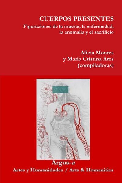 CUERPOS PRESENTES. Figuraciones de la muerte, la enfermedad, la anomalía y el sacrificio