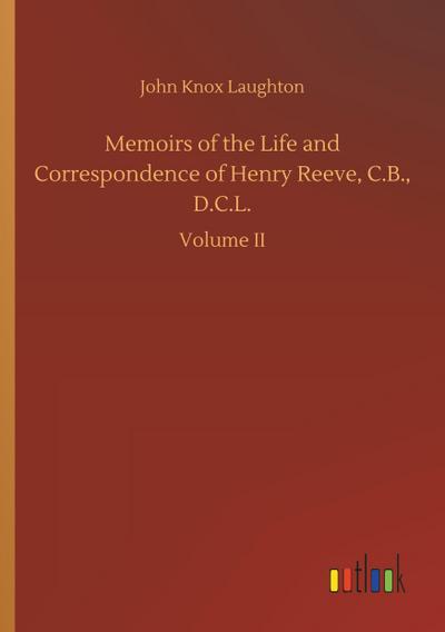 Memoirs of the Life and Correspondence of Henry Reeve, C.B., D.C.L.