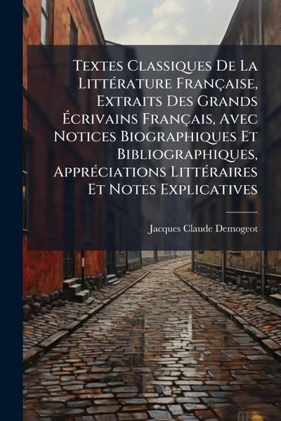 Textes Classiques De La LittÃ(c)rature Française, Extraits Des Grands Ã&#137;crivains Français, Avec Notices Biographiques Et Bibliographiques, ApprÃ(c)ciations LittÃ(c)raires Et Notes Explicatives
