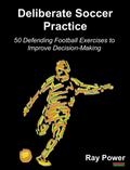 Deliberate Soccer Practice: 50 Defending Football Exercises to Improve Decision-Making