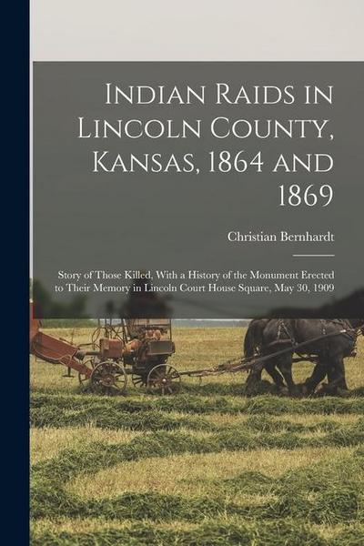 Indian Raids in Lincoln County, Kansas, 1864 and 1869; Story of Those Killed, With a History of the Monument Erected to Their Memory in Lincoln Court