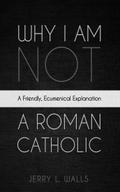 Why I Am Not a Roman Catholic