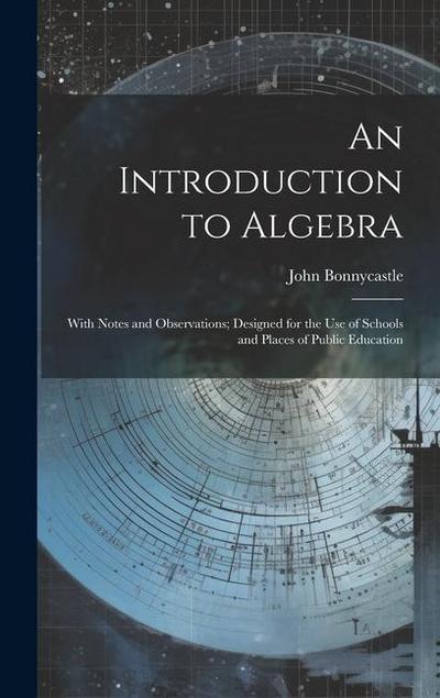 An Introduction to Algebra: With Notes and Observations; Designed for the Use of Schools and Places of Public Education
