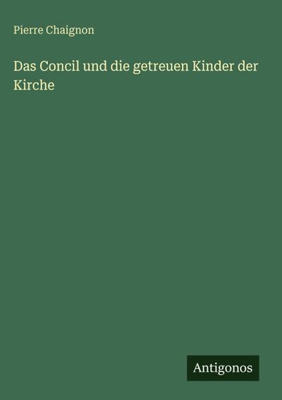 Das Concil und die getreuen Kinder der Kirche