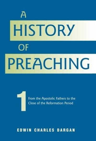 A History of Preaching: Volume One: AD 70 - 1572