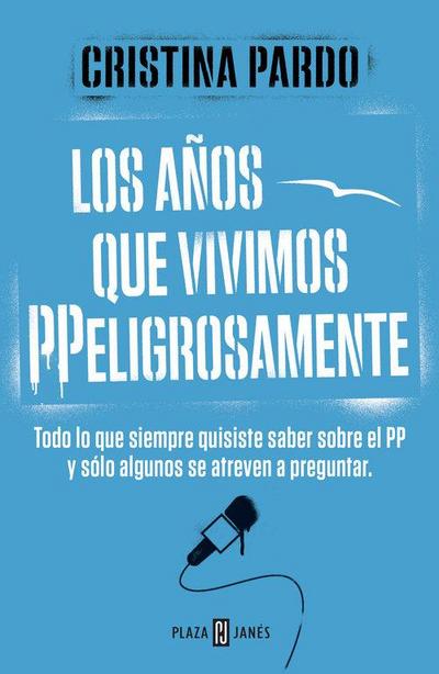 Los años que vivimos "PPeligrosamente" : todo lo que siempre quisiste saber sobre el PP y sólo algunos se atreven a preguntar